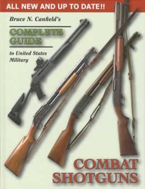 Bruce N. Canfield's Complete Guide to United States Military Combat Shotguns (Hardback)