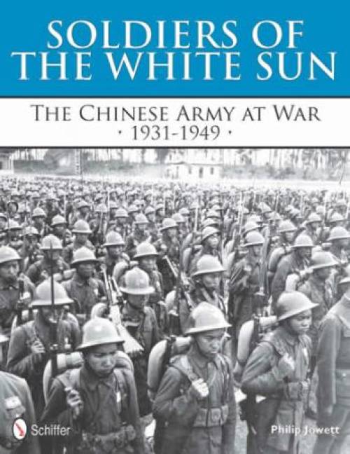 Soldiers of the White Sun: The Chinese Army at War 1931-1949 by Philip Jowett