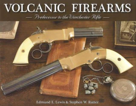 Volcanic Firearms: Predecessor to the Winchester Rifle by Edmund E. Lewis, Stephen W. Rutter