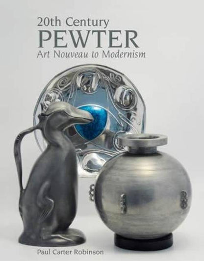 20th Century Pewter: Art Nouveau to Modernism by Paul Carter Robinson