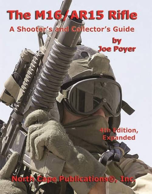 The M16 / AR-15 Rifle: A Shooter's and Collector's Guide, 4th Ed by Joe Poyer