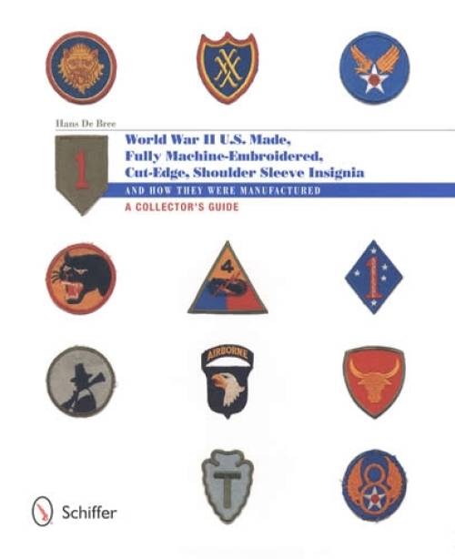 U.S.-Made, Fully Machine-Embroidered, Cut Edge Shoulder Sleeve Insignia of World War II: And How They Were Manufactured - A Collector's Guide by Hans De Bree