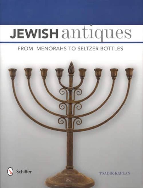 Jewish Antiques: From Menorahs to Seltzer Bottles by Tsadik Kaplan