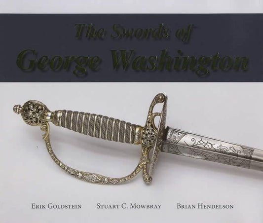 The Swords of George Washington by Erik Goldstein, Stuart C. Mowbray, Brian Hendelson