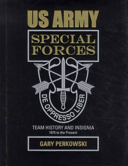 US Army Special Forces: Team History and Insignia 1975 to the Present by Gary Perkowski