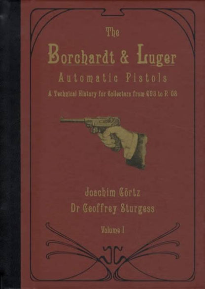 The Borchardt & Luger Automatic Pistols: A Technical History for Collectors from C93 to P.08, 3 Volume Set Standard Edition by Joachim Gortz, Dr. Geoffrey Sturgess