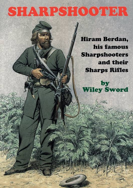 Sharpshooter: Hiram Berdan, His Famous Sharpshooters and their Sharps Rifles by Wiley Sword