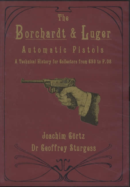 The Borchardt & Luger Automatic Pistols: A Technical History for Collectors  from C93 to P.08, 3 Volume Set Standard Edition by Joachim Gortz, Dr. 