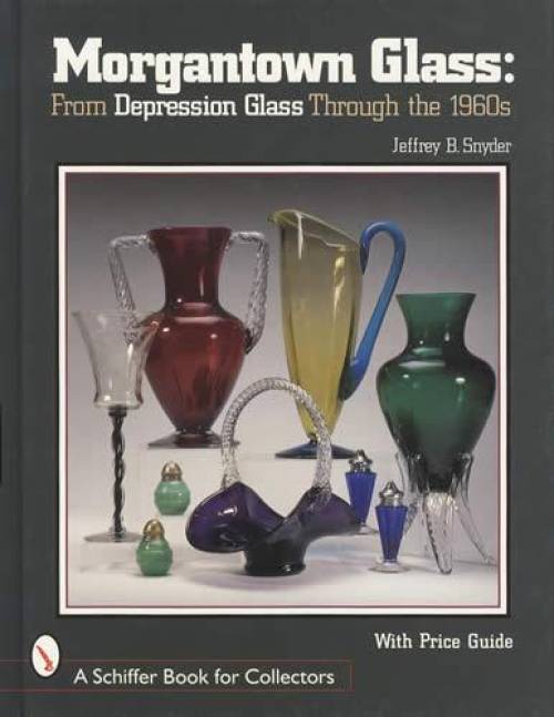 Morgantown Glass: From Depression Glass Through the 1960s by Jeffrey Snyder