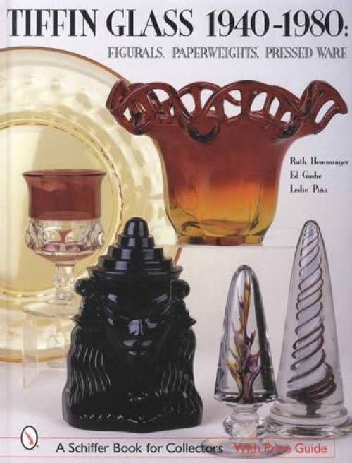 Tiffin Glass, 1940-1980: Figurals, Paperweights, Pressed Ware by Ruth Hemminger, Ed Goshe, Leslie Pina