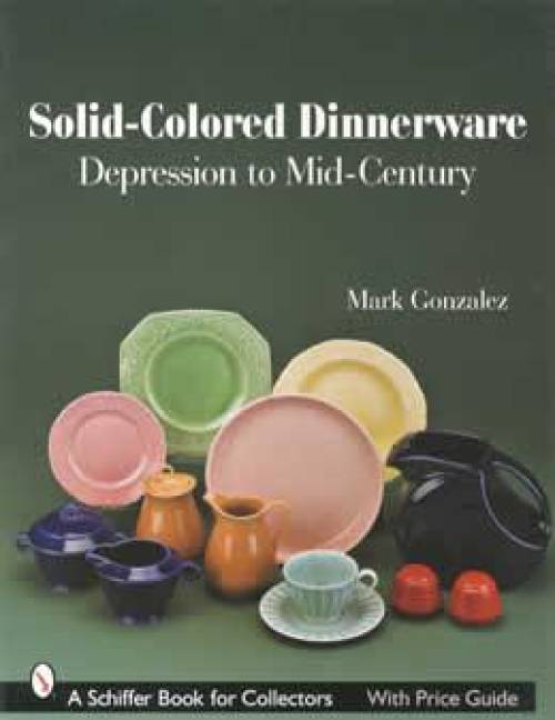 Solid-Colored Dinnerware: Depression to Mid-Century by Mark Gonzalez