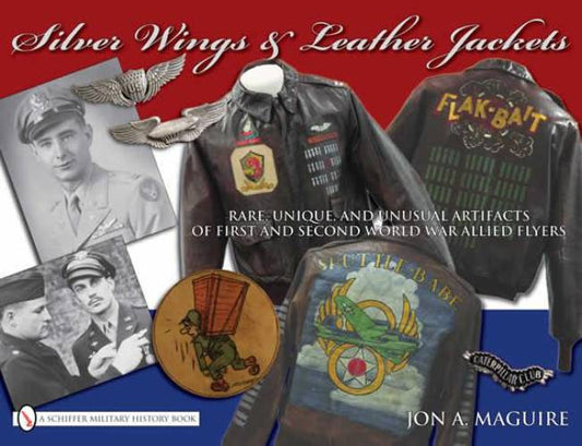 Silver Wings & Leather Jackets Rare, Unique, and Unusual Artifacts of WWI & WWII by Jon Maguire