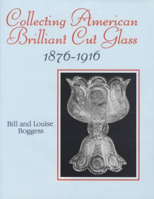 Collecting American Brilliant Cut Glass 1876-1916 by Bill and Louise Boggess