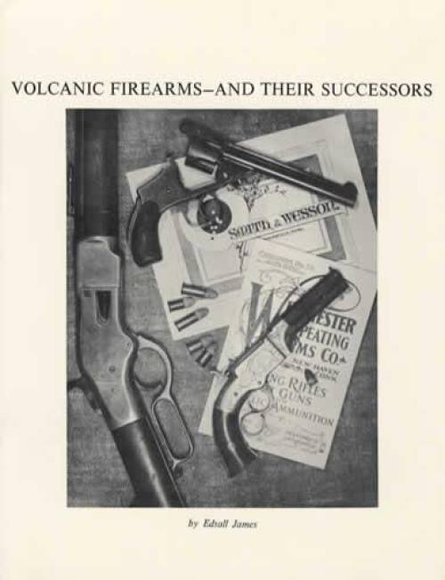 Volcanic Firearms - And Their Successors (New Haven Henry Rifles) by Edsall James