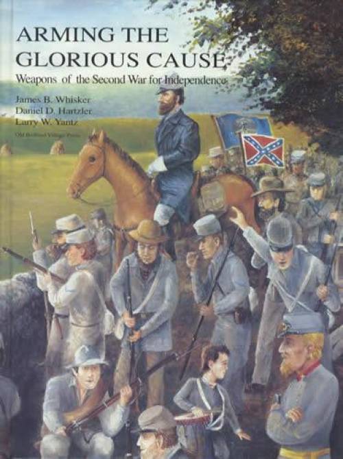 Arming the Glorious Cause: Confederate Arms by Whisker, Hartzler, Yantz