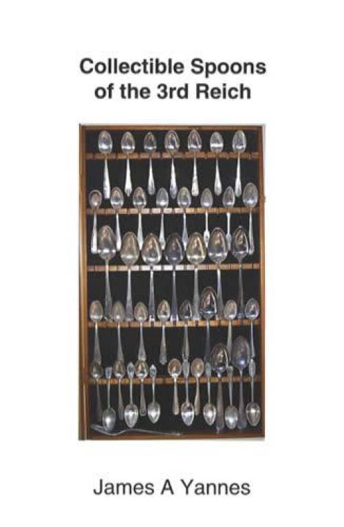 Collectible Spoons of the 3rd Reich by James Yannes