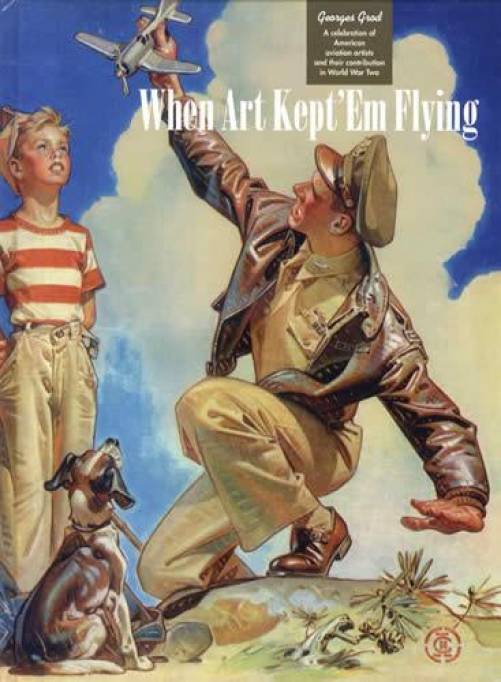 When Art Kept 'Em Flying: American Aviation Artists WWII by Georges Grod