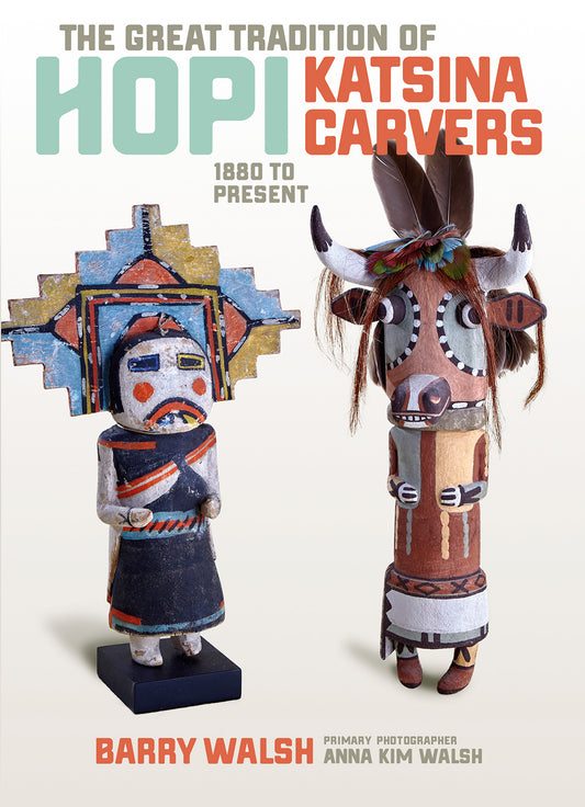 The Great Tradition of Hopi Katsina Carvers: 1880 to Present by Barry Walsh