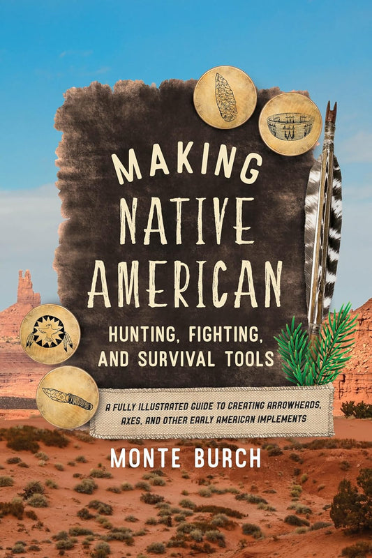 Making Native American Hunting, Fighting, and Survival Tools by Monte Burch